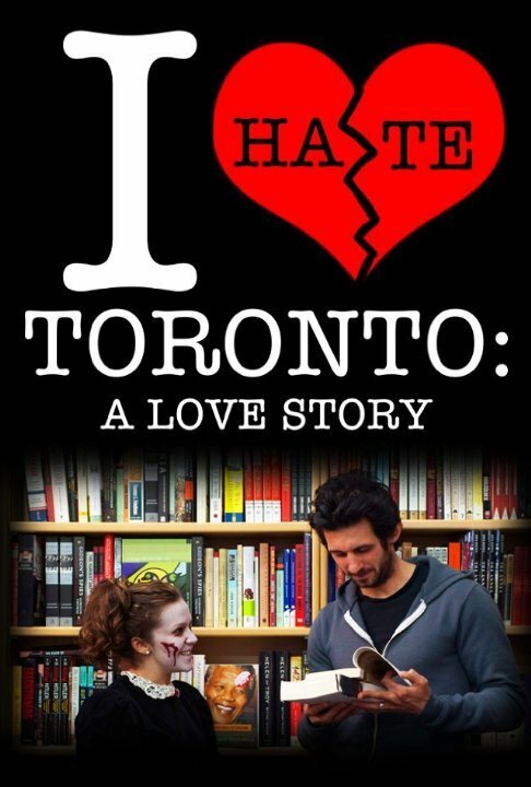 Постер фильма I Hate Toronto: A Love Story (2012)